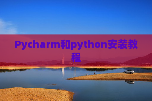 Pycharm和python安装教程 Pycharm和python安装教程