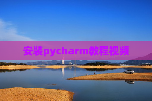 安装pycharm教程视频 安装pycharm教程视频